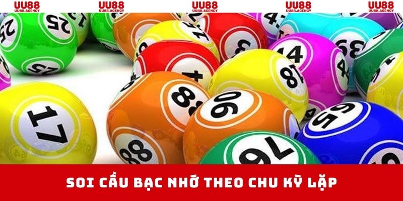 Dựa vào chu kỳ lặp để soi cầu theo bạc nhớ chuẩn xác